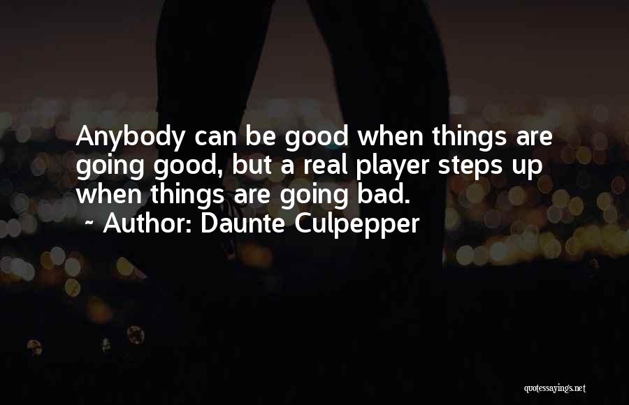 Daunte Culpepper Quotes: Anybody Can Be Good When Things Are Going Good, But A Real Player Steps Up When Things Are Going Bad.
