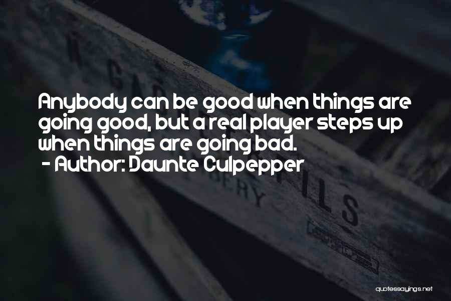 Daunte Culpepper Quotes: Anybody Can Be Good When Things Are Going Good, But A Real Player Steps Up When Things Are Going Bad.