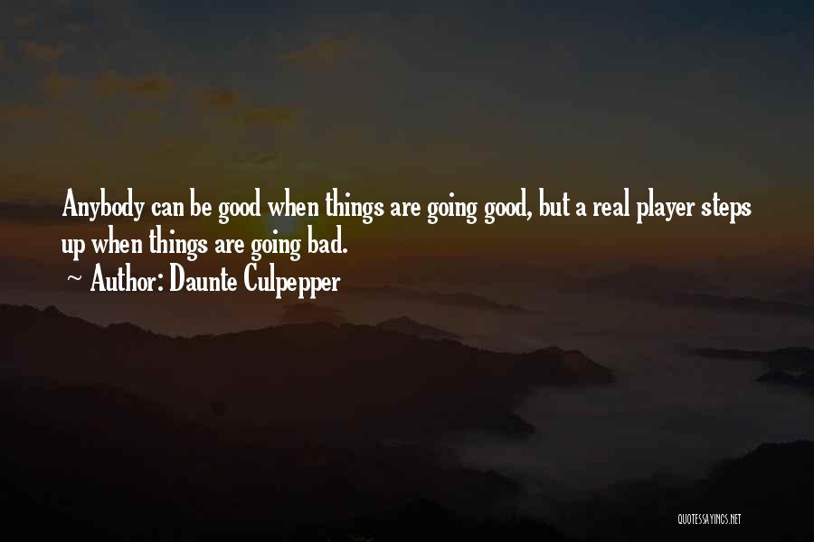 Daunte Culpepper Quotes: Anybody Can Be Good When Things Are Going Good, But A Real Player Steps Up When Things Are Going Bad.