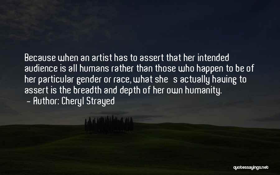 Cheryl Strayed Quotes: Because When An Artist Has To Assert That Her Intended Audience Is All Humans Rather Than Those Who Happen To