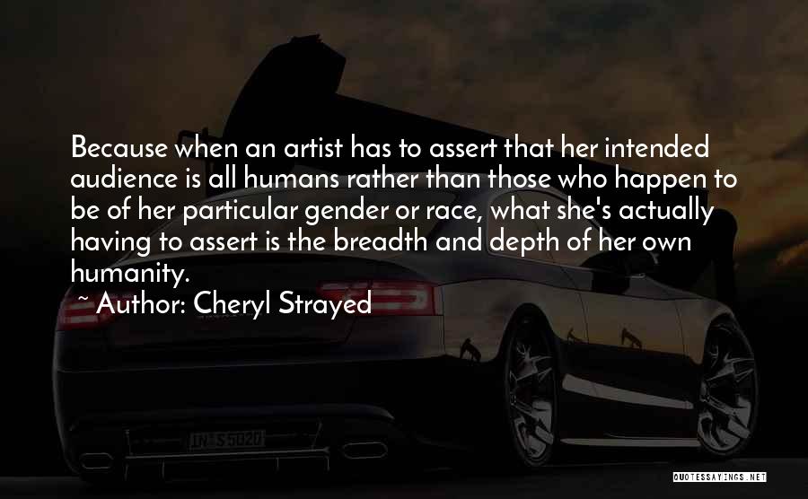 Cheryl Strayed Quotes: Because When An Artist Has To Assert That Her Intended Audience Is All Humans Rather Than Those Who Happen To