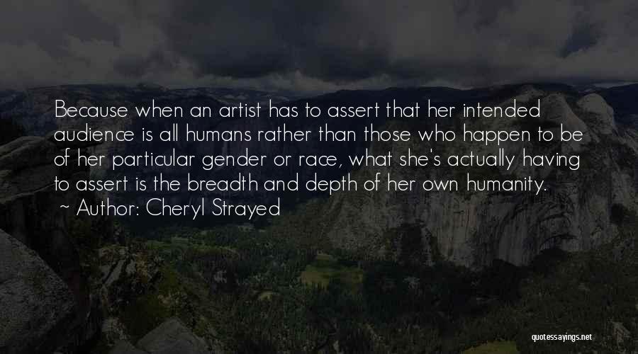 Cheryl Strayed Quotes: Because When An Artist Has To Assert That Her Intended Audience Is All Humans Rather Than Those Who Happen To