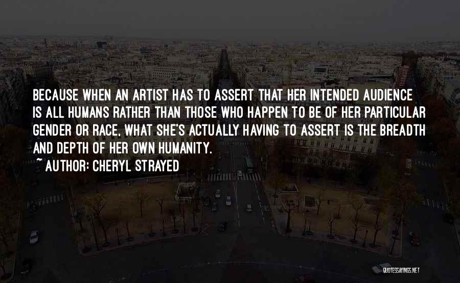 Cheryl Strayed Quotes: Because When An Artist Has To Assert That Her Intended Audience Is All Humans Rather Than Those Who Happen To