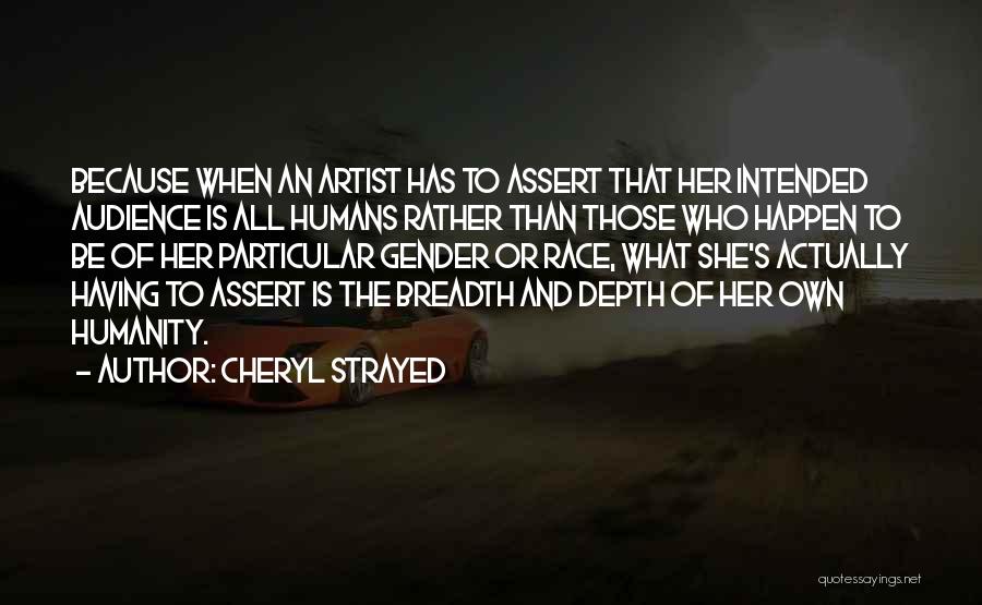 Cheryl Strayed Quotes: Because When An Artist Has To Assert That Her Intended Audience Is All Humans Rather Than Those Who Happen To
