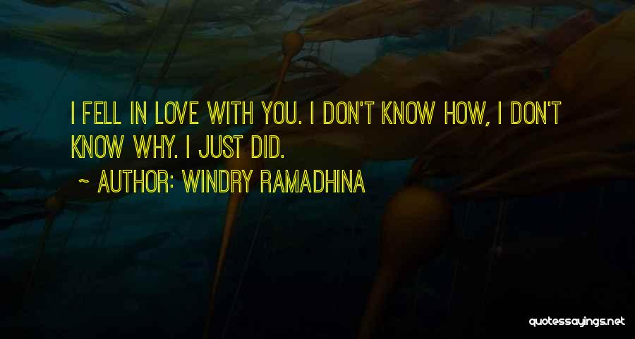 Windry Ramadhina Quotes: I Fell In Love With You. I Don't Know How, I Don't Know Why. I Just Did.
