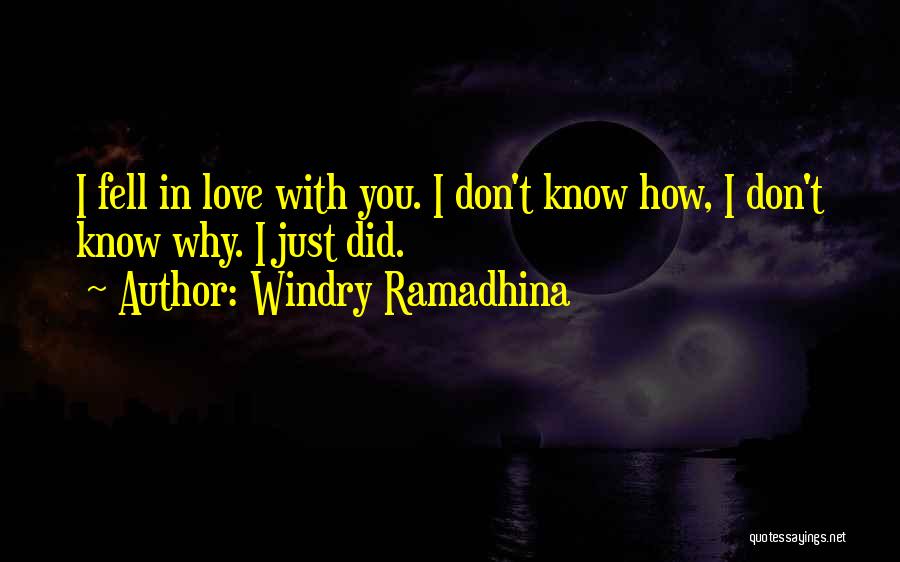 Windry Ramadhina Quotes: I Fell In Love With You. I Don't Know How, I Don't Know Why. I Just Did.