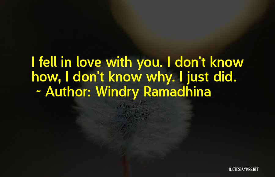 Windry Ramadhina Quotes: I Fell In Love With You. I Don't Know How, I Don't Know Why. I Just Did.