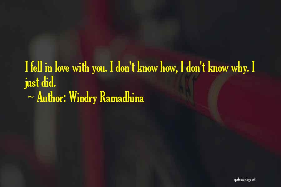 Windry Ramadhina Quotes: I Fell In Love With You. I Don't Know How, I Don't Know Why. I Just Did.