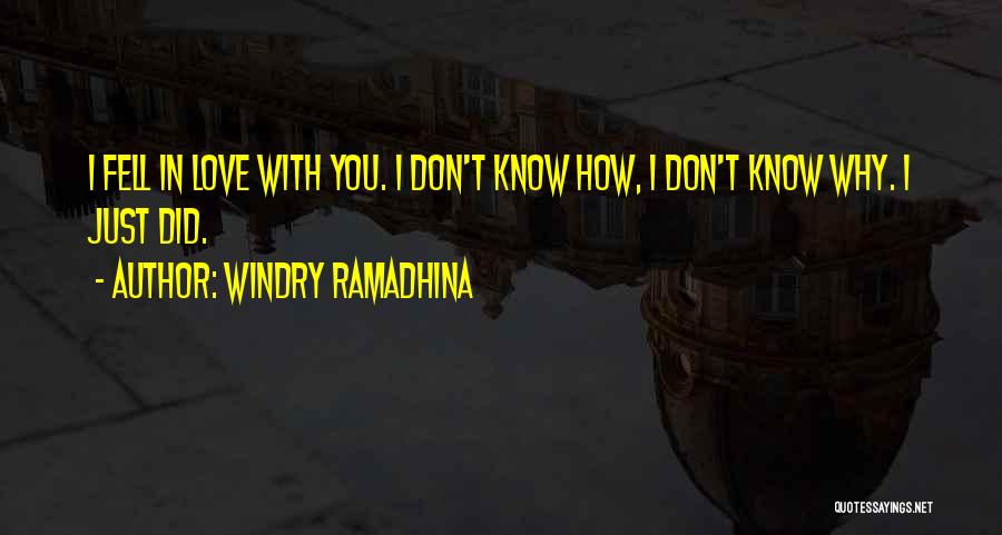 Windry Ramadhina Quotes: I Fell In Love With You. I Don't Know How, I Don't Know Why. I Just Did.