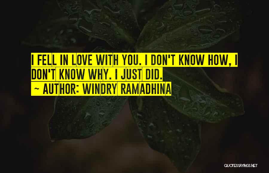 Windry Ramadhina Quotes: I Fell In Love With You. I Don't Know How, I Don't Know Why. I Just Did.