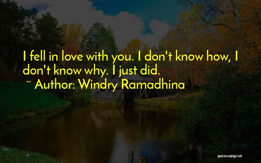 Windry Ramadhina Quotes: I Fell In Love With You. I Don't Know How, I Don't Know Why. I Just Did.