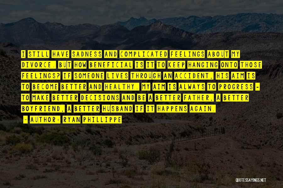 Ryan Phillippe Quotes: I Still Have Sadness And Complicated Feelings About My Divorce. But How Beneficial Is It To Keep Hanging Onto Those