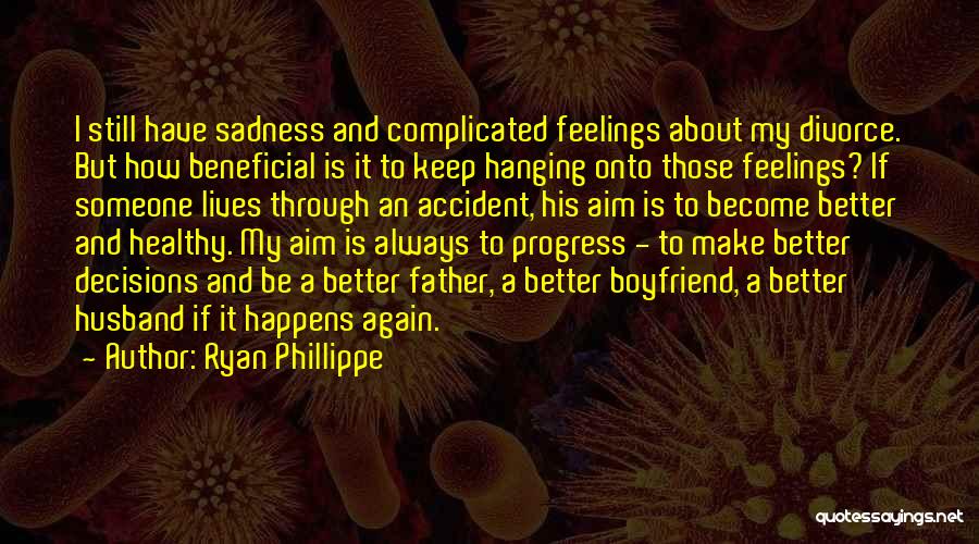 Ryan Phillippe Quotes: I Still Have Sadness And Complicated Feelings About My Divorce. But How Beneficial Is It To Keep Hanging Onto Those