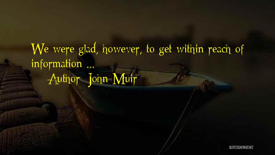 John Muir Quotes: We Were Glad, However, To Get Within Reach Of Information ...