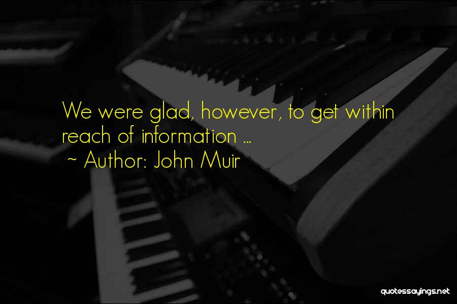 John Muir Quotes: We Were Glad, However, To Get Within Reach Of Information ...