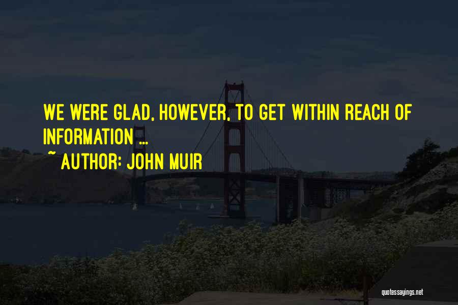 John Muir Quotes: We Were Glad, However, To Get Within Reach Of Information ...