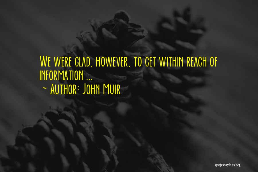 John Muir Quotes: We Were Glad, However, To Get Within Reach Of Information ...