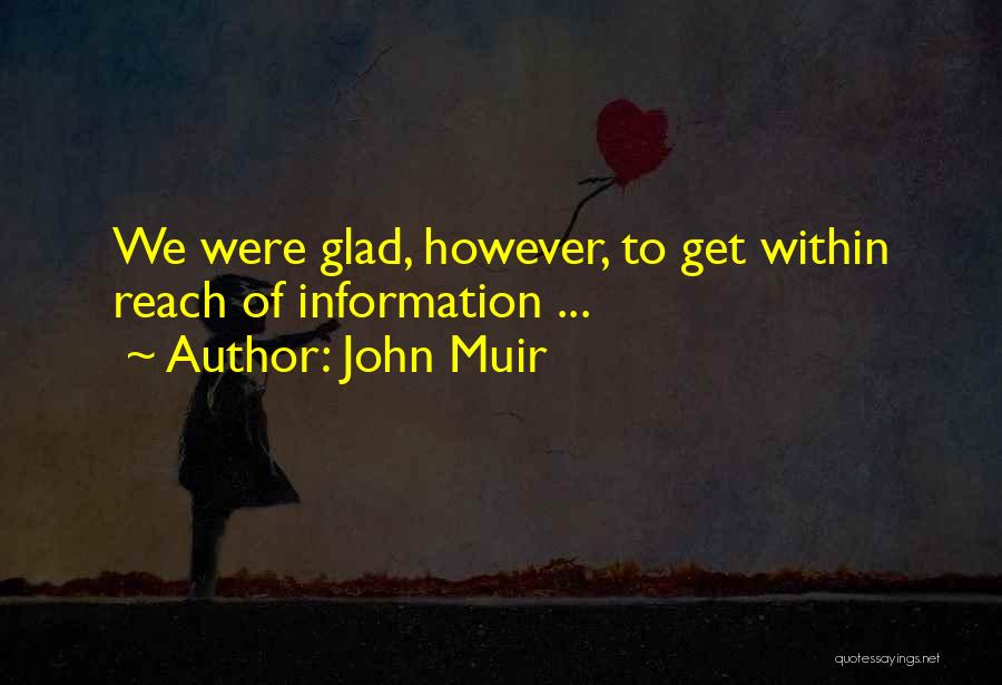 John Muir Quotes: We Were Glad, However, To Get Within Reach Of Information ...