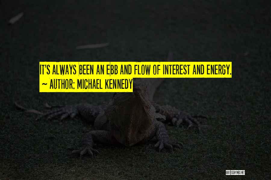 Michael Kennedy Quotes: It's Always Been An Ebb And Flow Of Interest And Energy.