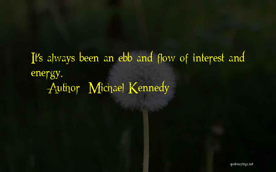 Michael Kennedy Quotes: It's Always Been An Ebb And Flow Of Interest And Energy.
