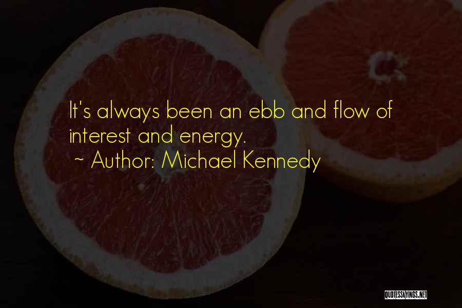 Michael Kennedy Quotes: It's Always Been An Ebb And Flow Of Interest And Energy.