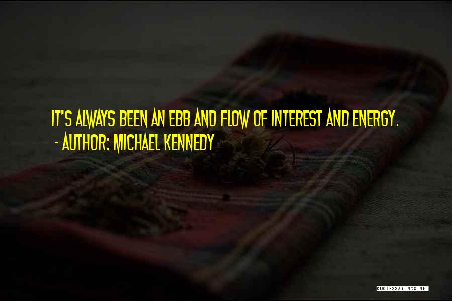 Michael Kennedy Quotes: It's Always Been An Ebb And Flow Of Interest And Energy.