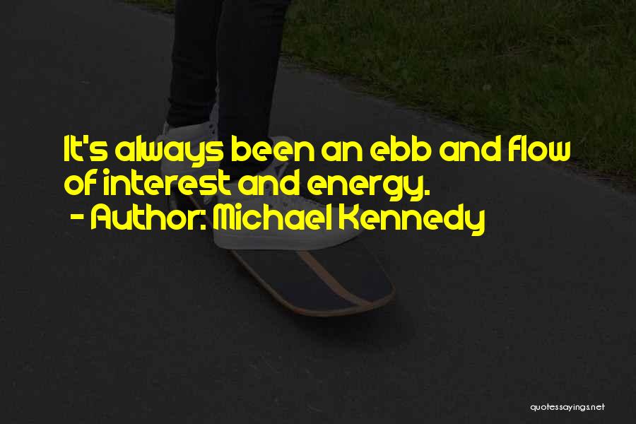 Michael Kennedy Quotes: It's Always Been An Ebb And Flow Of Interest And Energy.