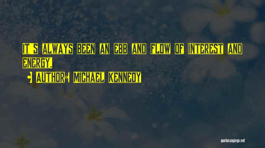 Michael Kennedy Quotes: It's Always Been An Ebb And Flow Of Interest And Energy.