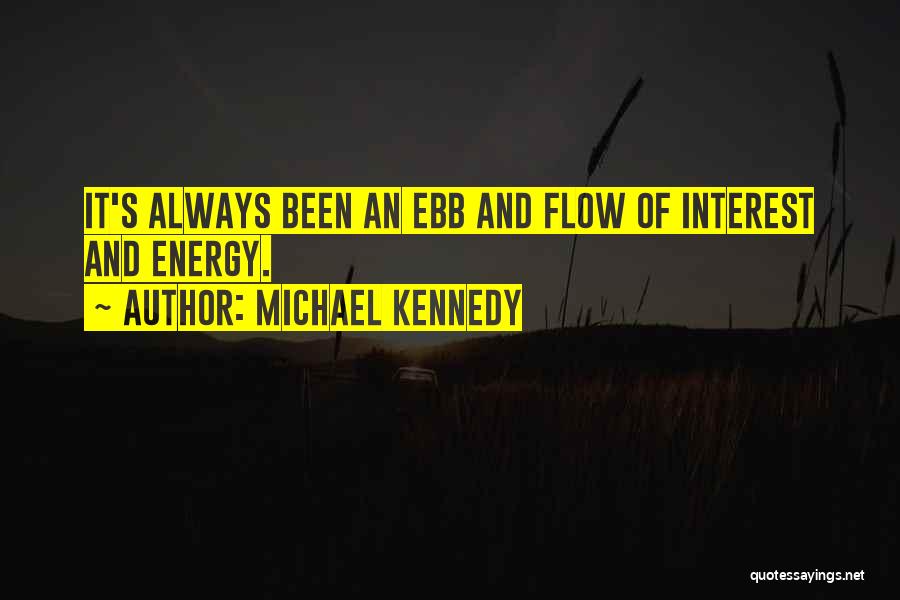 Michael Kennedy Quotes: It's Always Been An Ebb And Flow Of Interest And Energy.