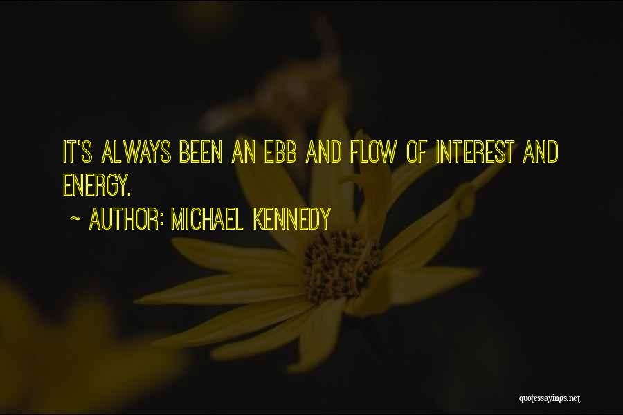 Michael Kennedy Quotes: It's Always Been An Ebb And Flow Of Interest And Energy.