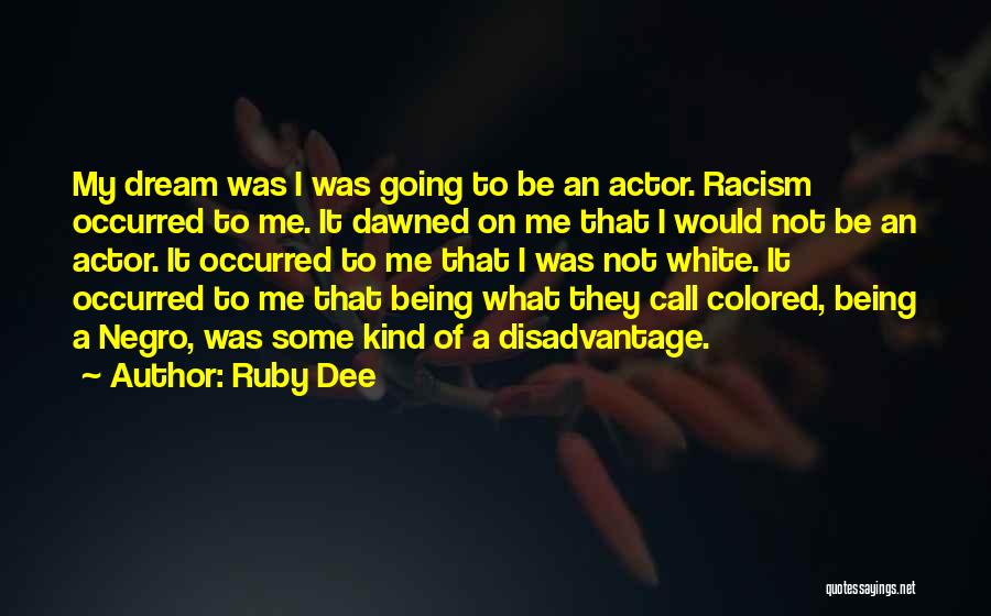 Ruby Dee Quotes: My Dream Was I Was Going To Be An Actor. Racism Occurred To Me. It Dawned On Me That I