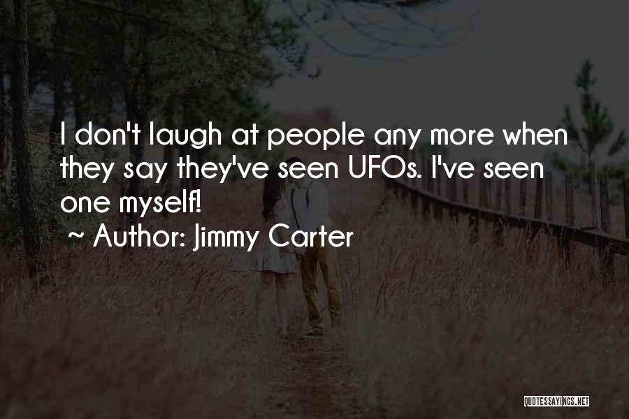 Jimmy Carter Quotes: I Don't Laugh At People Any More When They Say They've Seen Ufos. I've Seen One Myself!