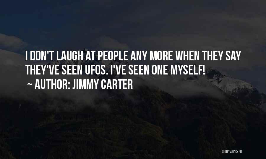 Jimmy Carter Quotes: I Don't Laugh At People Any More When They Say They've Seen Ufos. I've Seen One Myself!