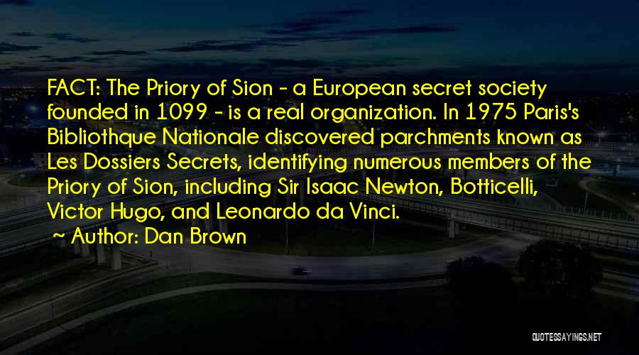 Dan Brown Quotes: Fact: The Priory Of Sion - A European Secret Society Founded In 1099 - Is A Real Organization. In 1975
