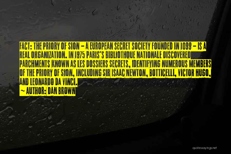 Dan Brown Quotes: Fact: The Priory Of Sion - A European Secret Society Founded In 1099 - Is A Real Organization. In 1975