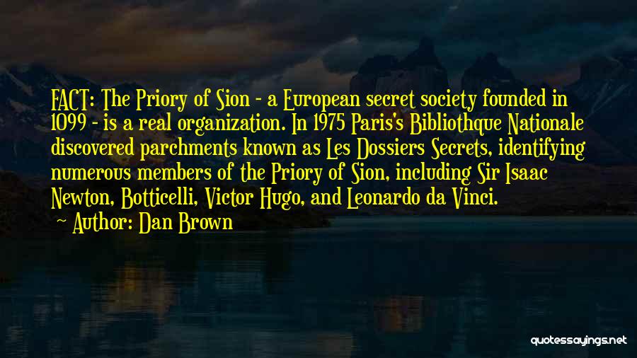 Dan Brown Quotes: Fact: The Priory Of Sion - A European Secret Society Founded In 1099 - Is A Real Organization. In 1975