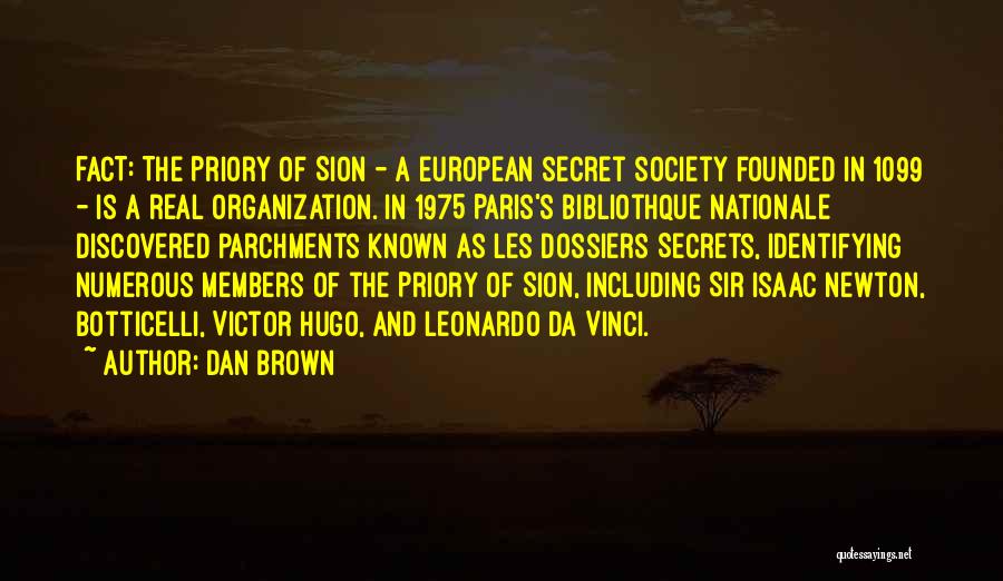 Dan Brown Quotes: Fact: The Priory Of Sion - A European Secret Society Founded In 1099 - Is A Real Organization. In 1975