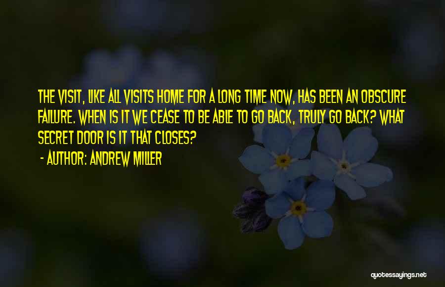 Andrew Miller Quotes: The Visit, Like All Visits Home For A Long Time Now, Has Been An Obscure Failure. When Is It We