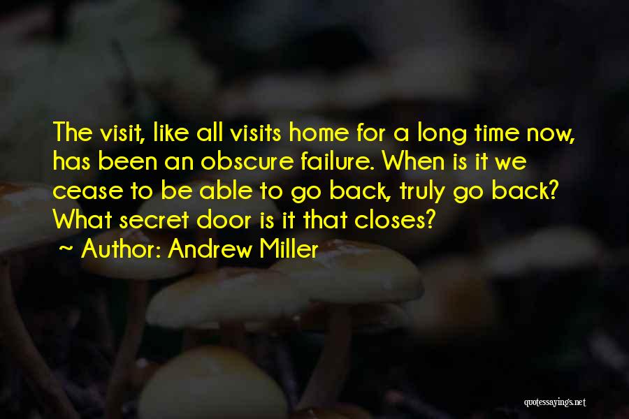 Andrew Miller Quotes: The Visit, Like All Visits Home For A Long Time Now, Has Been An Obscure Failure. When Is It We