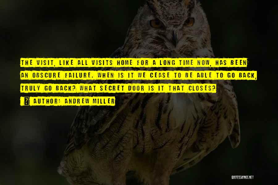 Andrew Miller Quotes: The Visit, Like All Visits Home For A Long Time Now, Has Been An Obscure Failure. When Is It We