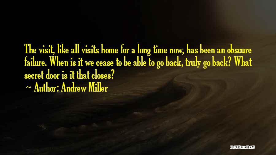 Andrew Miller Quotes: The Visit, Like All Visits Home For A Long Time Now, Has Been An Obscure Failure. When Is It We