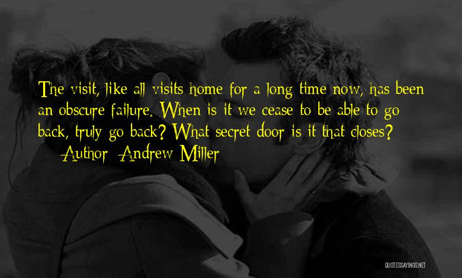 Andrew Miller Quotes: The Visit, Like All Visits Home For A Long Time Now, Has Been An Obscure Failure. When Is It We
