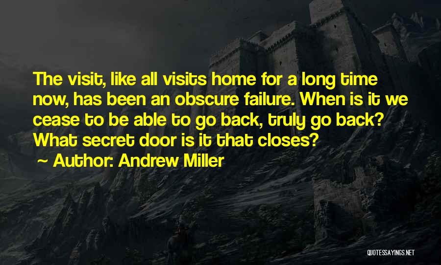 Andrew Miller Quotes: The Visit, Like All Visits Home For A Long Time Now, Has Been An Obscure Failure. When Is It We