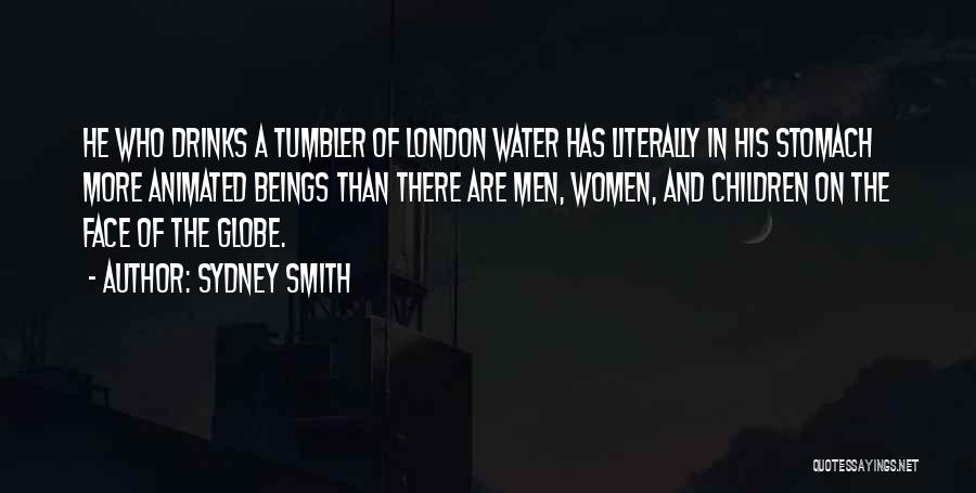 Sydney Smith Quotes: He Who Drinks A Tumbler Of London Water Has Literally In His Stomach More Animated Beings Than There Are Men,