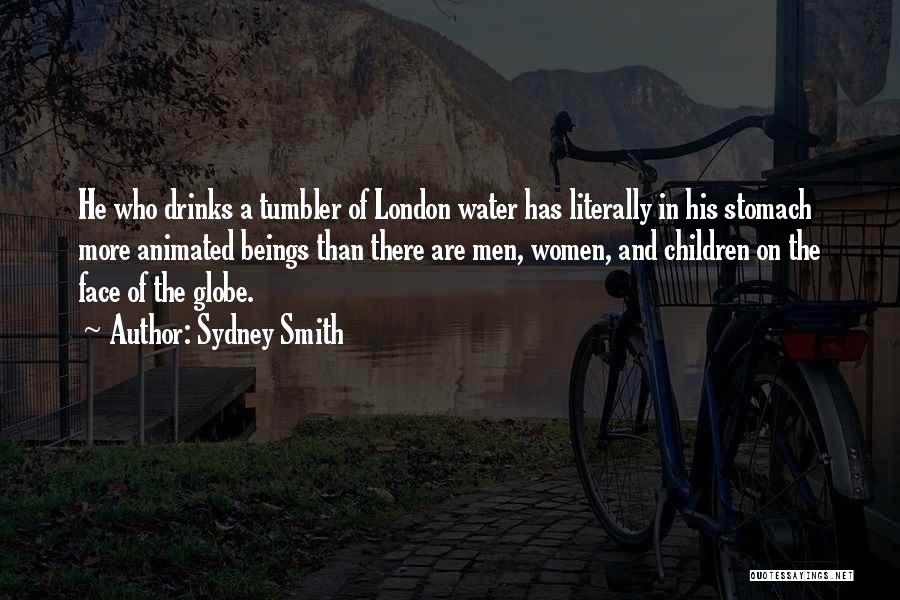 Sydney Smith Quotes: He Who Drinks A Tumbler Of London Water Has Literally In His Stomach More Animated Beings Than There Are Men,