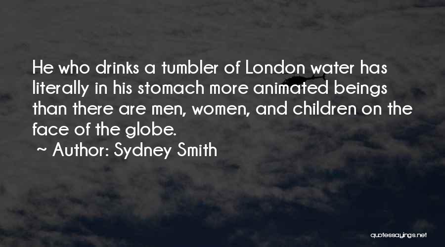 Sydney Smith Quotes: He Who Drinks A Tumbler Of London Water Has Literally In His Stomach More Animated Beings Than There Are Men,