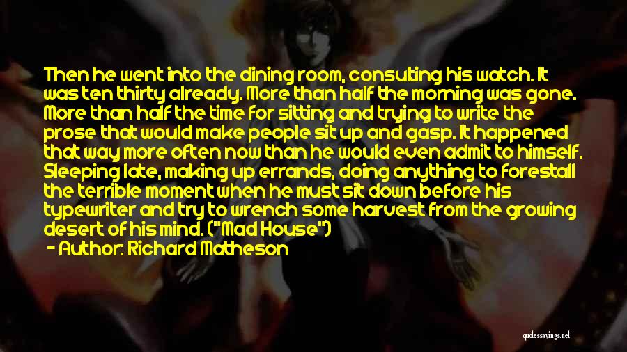 Richard Matheson Quotes: Then He Went Into The Dining Room, Consulting His Watch. It Was Ten Thirty Already. More Than Half The Morning