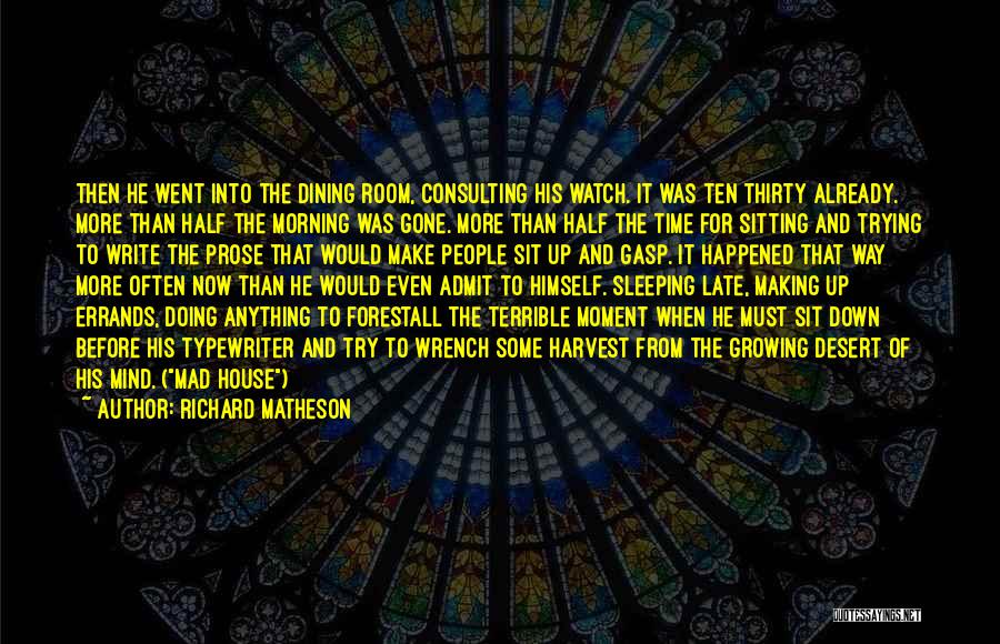 Richard Matheson Quotes: Then He Went Into The Dining Room, Consulting His Watch. It Was Ten Thirty Already. More Than Half The Morning