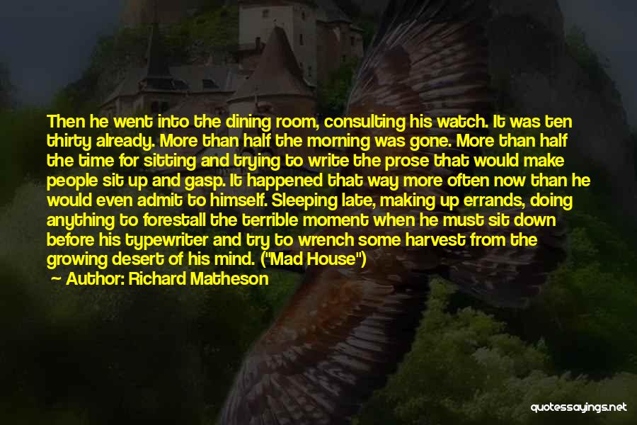 Richard Matheson Quotes: Then He Went Into The Dining Room, Consulting His Watch. It Was Ten Thirty Already. More Than Half The Morning
