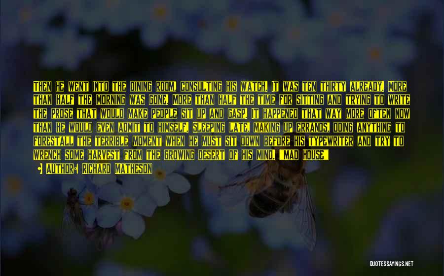 Richard Matheson Quotes: Then He Went Into The Dining Room, Consulting His Watch. It Was Ten Thirty Already. More Than Half The Morning